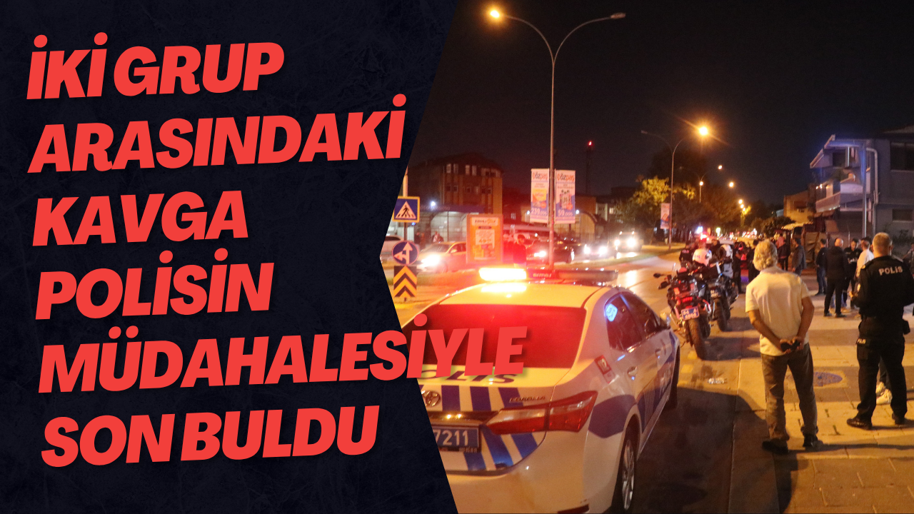 İki Grup Arasındaki Kavga Polisin Müdahalesiyle Son Buldu