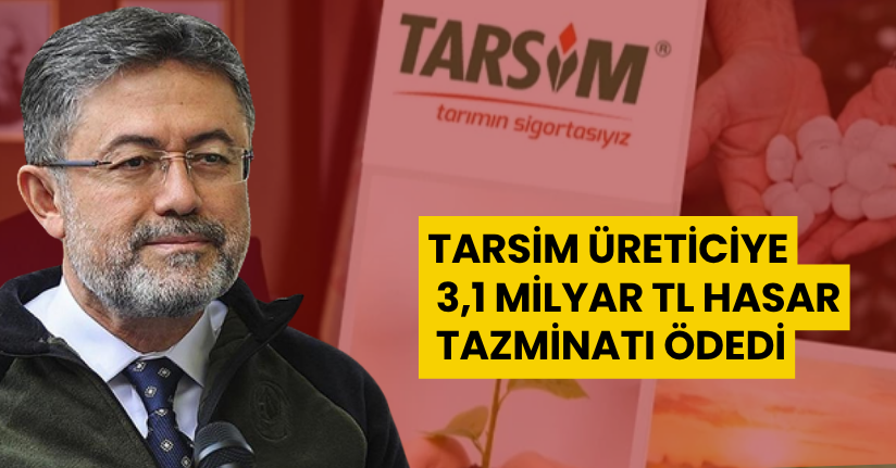 TARSİM Üreticiye 3,1 milyar TL hasar tazminatı ödedi