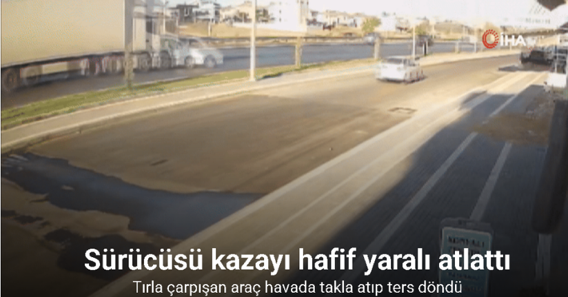 Tırla çarpışan araç havada takla atıp ters döndü, sürücü hafif yaralandı
