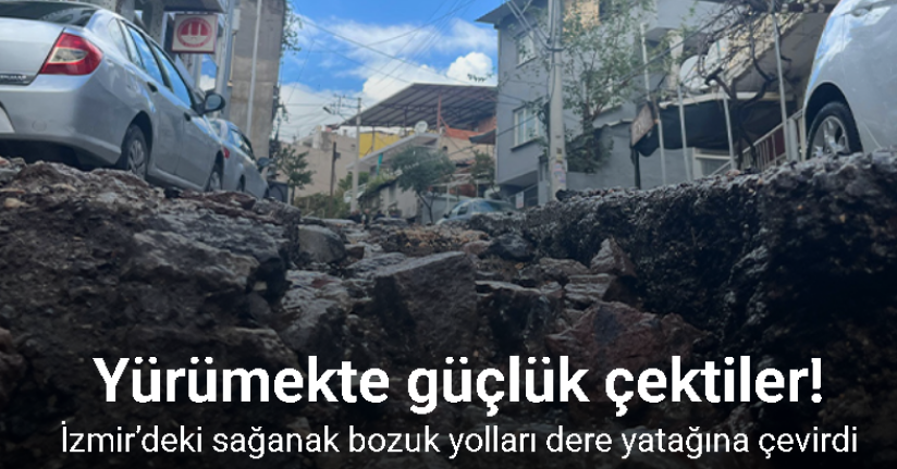 İzmir’deki sağanak bozuk yolları dere yatağına çevirdi