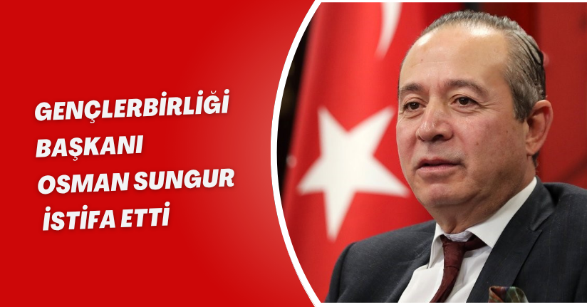 Gençlerbirliği Başkanı Osman Sungur istifa etti