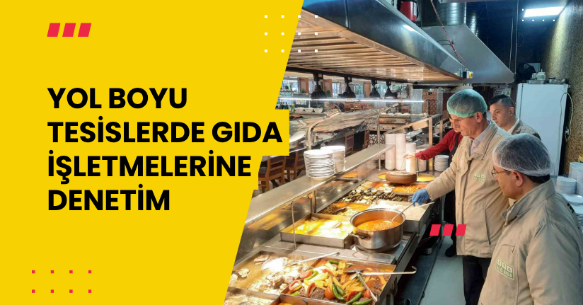 Yol boyu tesislerde gıda işletmelerine denetim