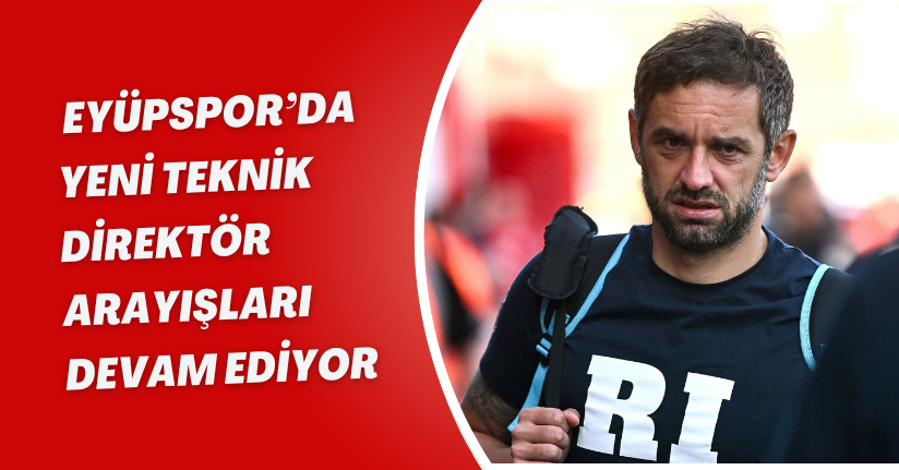 Eyüpspor’da yeni teknik direktör arayışları devam ediyor