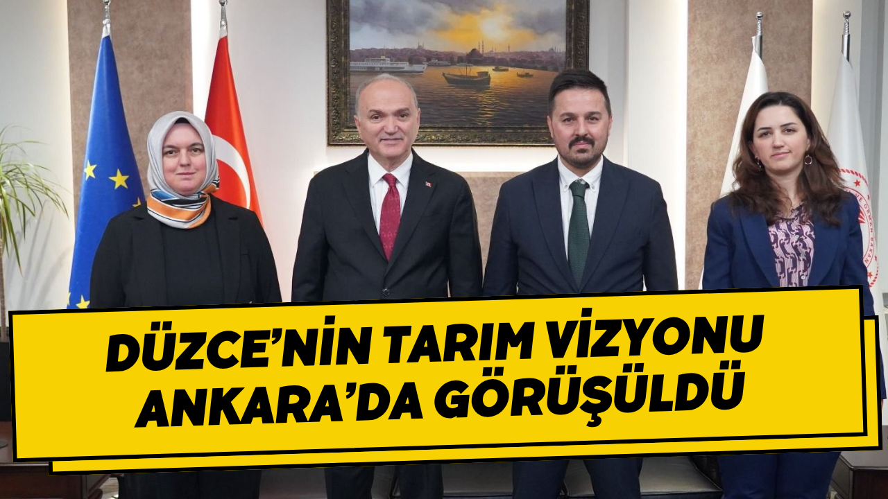 Düzce’nin Tarım Vizyonu Ankara’da Görüşüldü