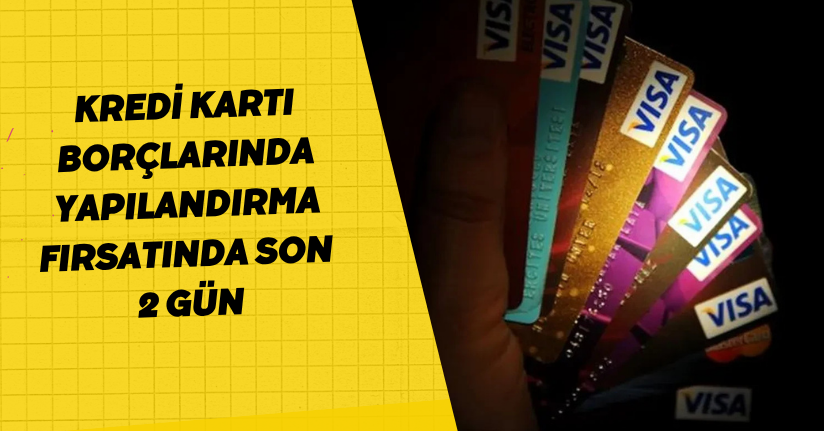 Kredi Kartı Borçlarında Yapılandırma Fırsatında Son 2 Gün