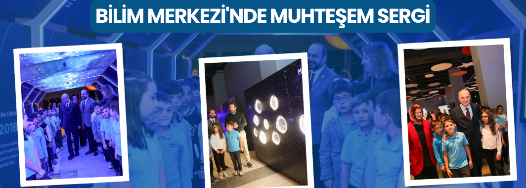 Bilim Merkezi’nde Muhteşem Sergi