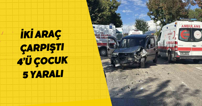 İki araç çarpıştı: 4’ü çocuk 5 yaralı
