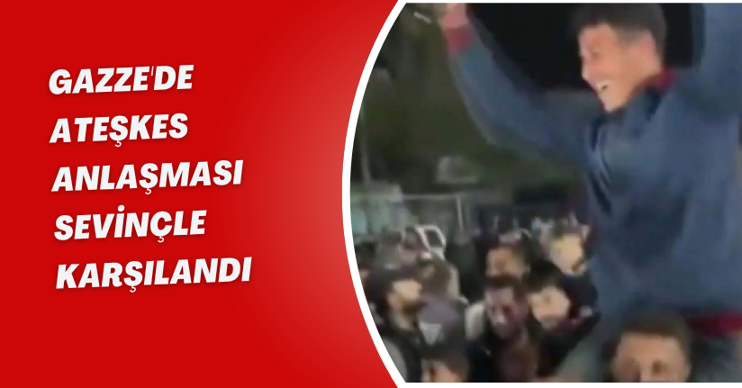 Gazze'de ateşkes anlaşması sevinçle karşılandı