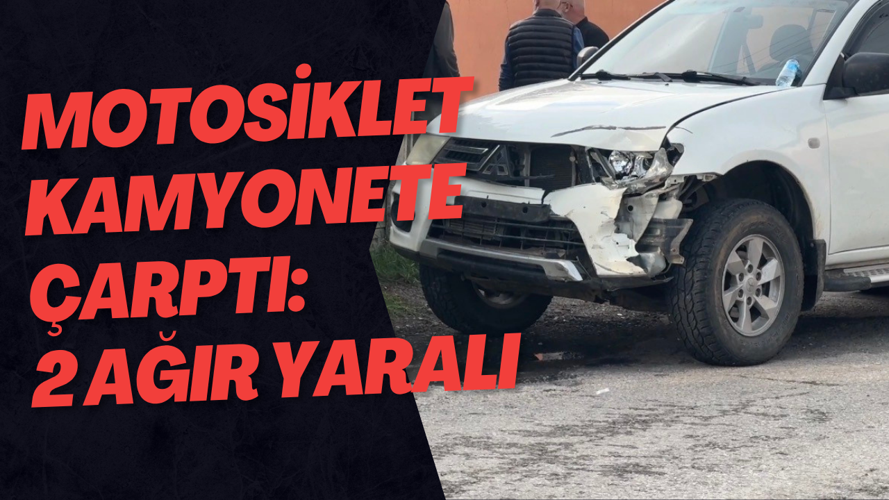 Motosiklet Kamyonete Çarptı: 2 Ağır Yaralı