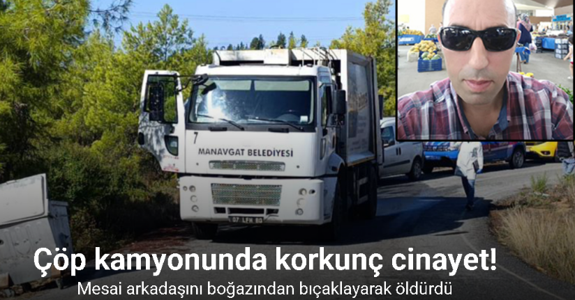 Antalya’da çöp kamyonunda korkunç cinayet: Mesai arkadaşını boğazından bıçaklayarak öldürdü