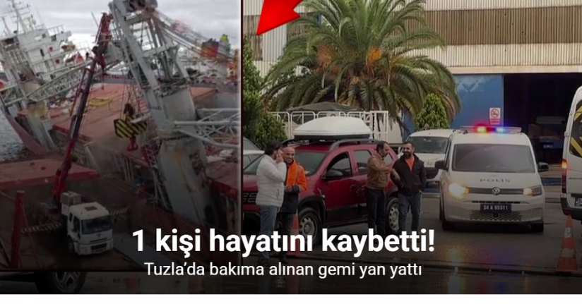 Tuzla’da bakıma alınan gemi yan yattı: 1 ölü