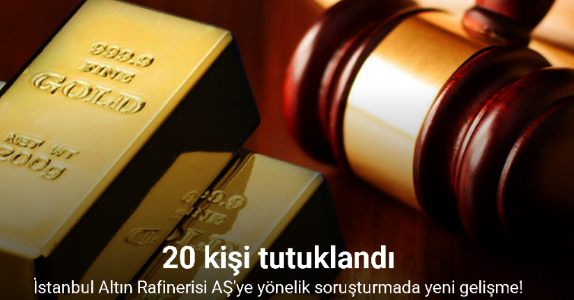 İstanbul Altın Rafinerisi A.Ş. operasyonunda 20 kişi tutuklandı