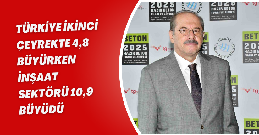 Türkiye ikinci çeyrekte 4,8 büyürken inşaat sektörü 10,9 büyüdü