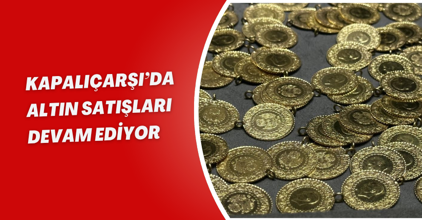 Kapalıçarşı’da altın satışları devam ediyor