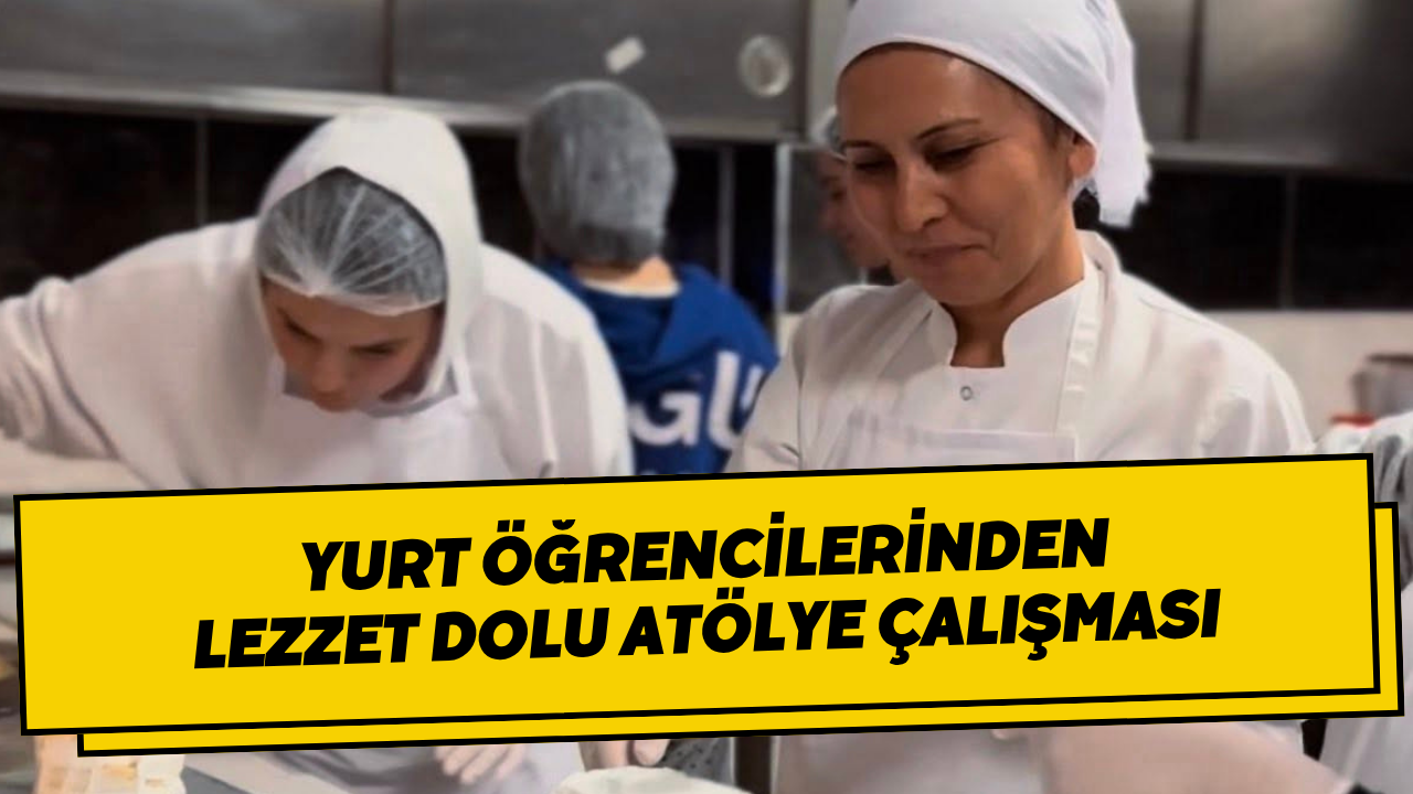 Yurt Öğrencilerinden Lezzet Dolu Atölye Çalışması