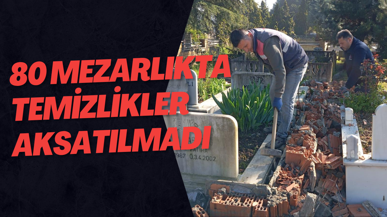 80 Mezarlıkta Temizlikler Aksatılmadı