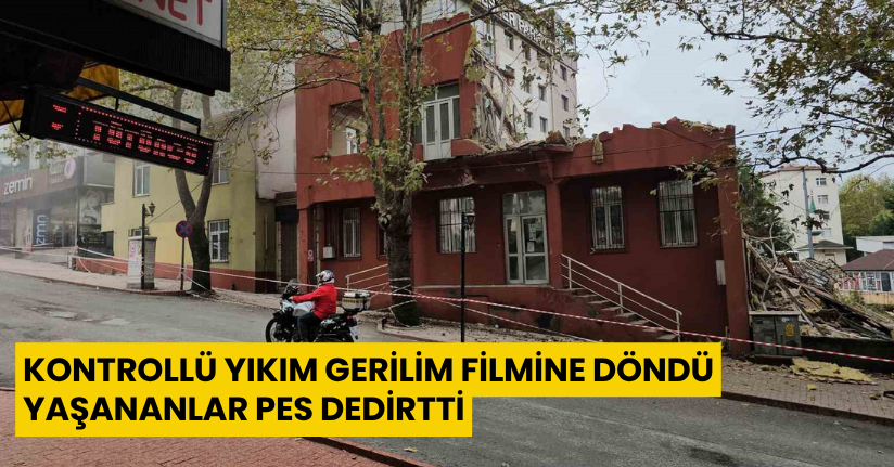 Kontrollü yıkım gerilim filmine döndü, yaşananlar pes dedirtti