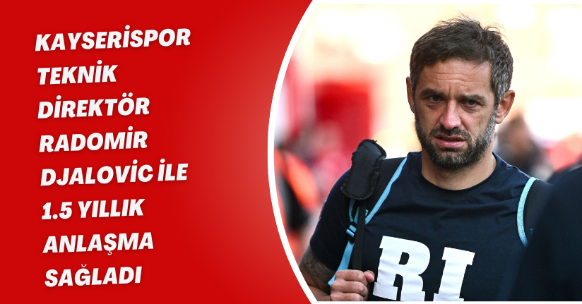 Kayserispor, Teknik Direktör Radomir Djalovic ile 1.5 yıllık anlaşma sağladı.