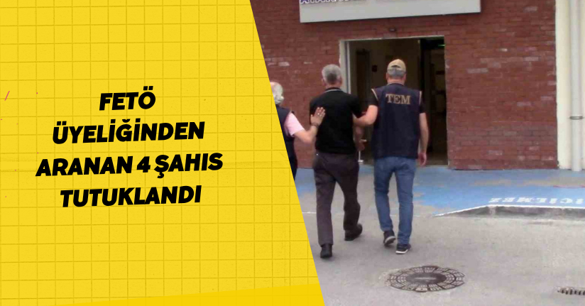 FETÖ üyeliğinden aranan 4 şahıs tutuklandı