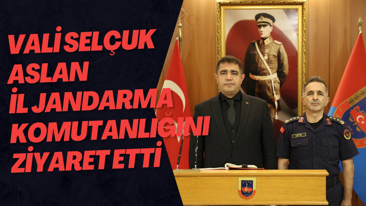 Vali Selçuk Aslan, İl Jandarma Komutanlığını Ziyaret Etti