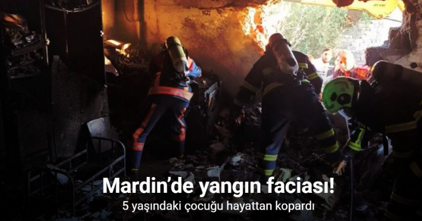 Mardin’deki yangın 5 yaşındaki çocuğu hayattan kopardı