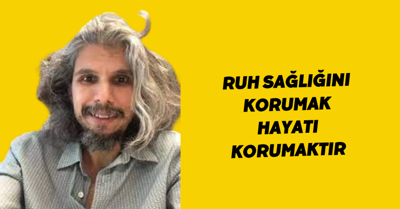 Ruh sağlığını korumak, hayatı korumaktır