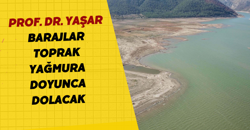 Prof. Dr. Yaşar: Barajlar, toprak yağmura doyunca dolacak