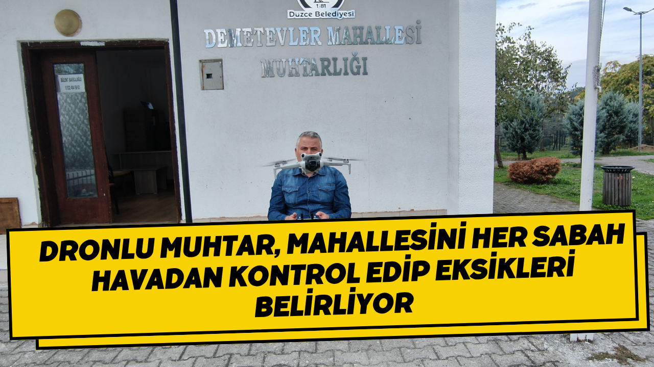 Dronlu Muhtar, Mahallesini Her Sabah Havadan Kontrol Edip Eksikleri Belirliyor
