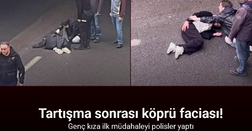 Tartışma sonrası köprü faciası: Genç kızın atladığı iddia edildi