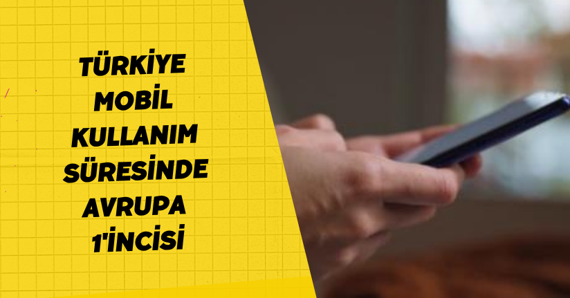 Türkiye, mobil kullanım süresinde Avrupa 1'incisi