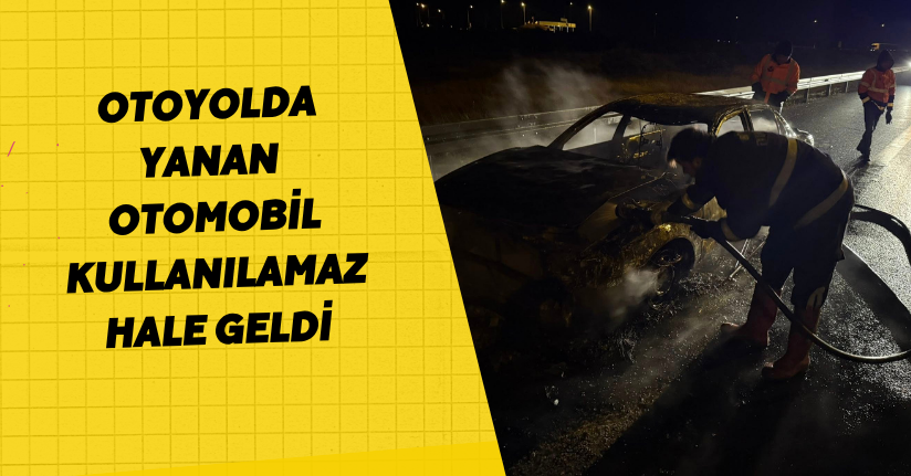 Otoyolda yanan otomobil kullanılamaz hale geldi