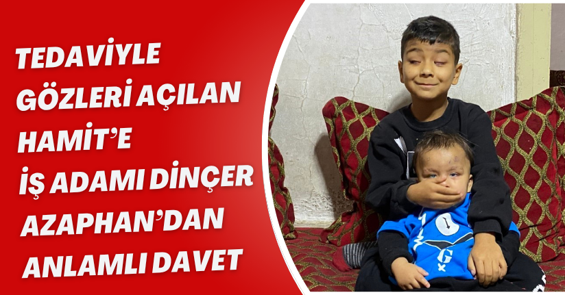 Tedaviyle gözleri açılan Hamit’e iş adamı Dinçer Azaphan’dan anlamlı davet