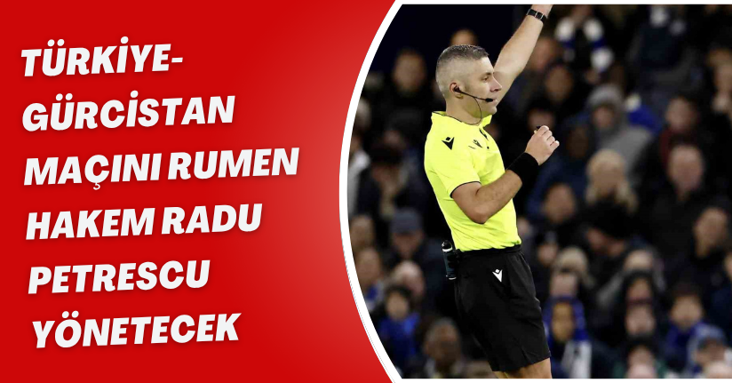 Türkiye - Gürcistan maçını Rumen hakem Radu Petrescu yönetecek