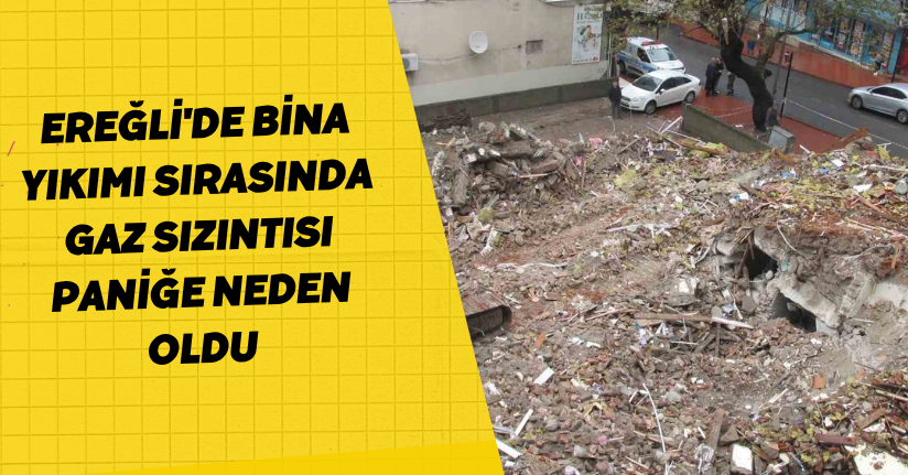 Ereğli'de Bina Yıkımı Sırasında Gaz Sızıntısı Paniğe Neden Oldu