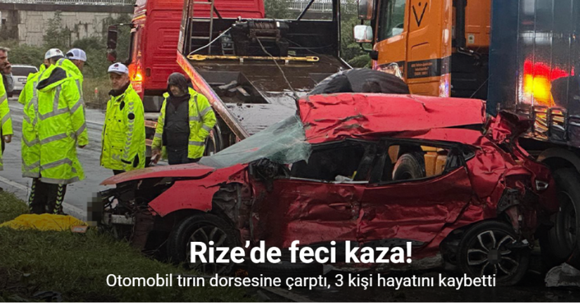 Rize’de feci kaza: Otomobil tırın dorsesine çarptı, 3 kişi hayatını kaybetti