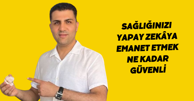 Sağlığınızı yapay zekâya emanet etmek ne kadar güvenli