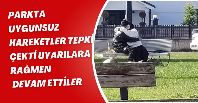 Parkta uygunsuz hareketler tepki çekti: Uyarılara rağmen devam ettiler