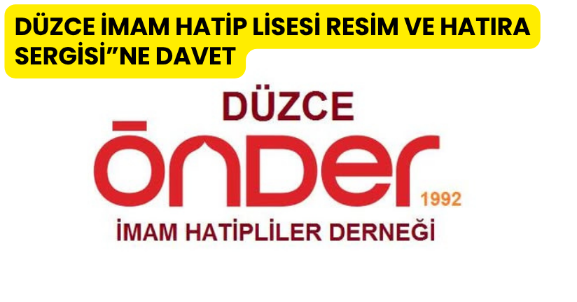 Düzce İmam Hatip Lisesi Resim ve Hatıra Sergisi”ne Davet