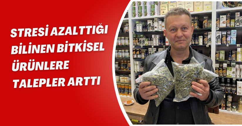 Stresi azalttığı bilinen bitkisel ürünlere talepler arttı
