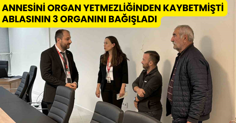 Annesini organ yetmezliğinden kaybetmişti, ablasının 3 organını bağışladı