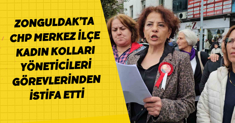 Zonguldak’ta CHP Merkez İlçe Kadın Kolları yöneticileri görevlerinden istifa etti