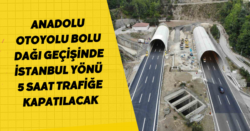 Anadolu Otoyolu Bolu Dağı geçişinde İstanbul yönü 5 saat trafiğe kapatılacak