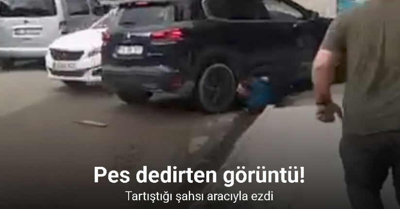 Trafikte tartıştığı şahsı aracıyla ezdi