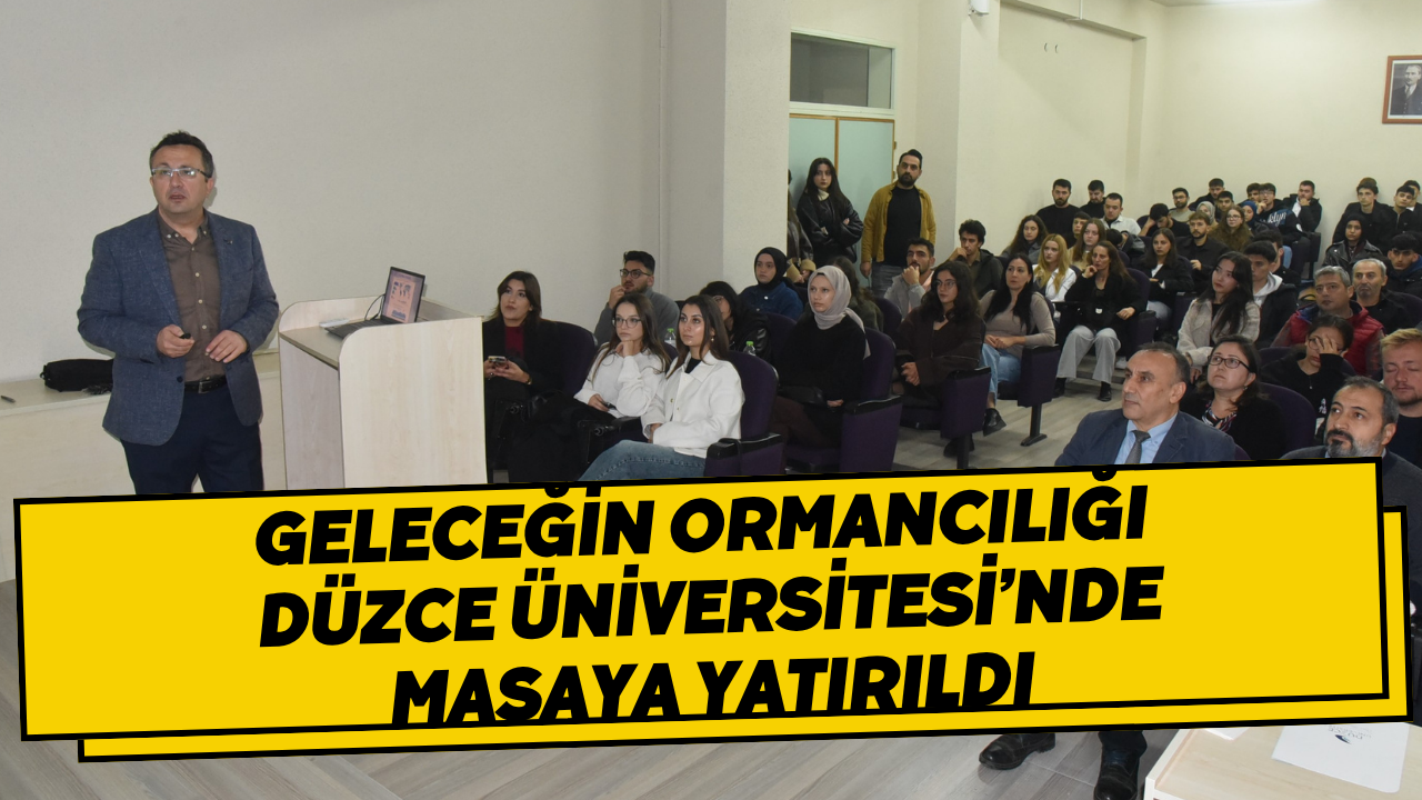 Geleceğin Ormancılığı Düzce Üniversitesi’nde Masaya Yatırıldı