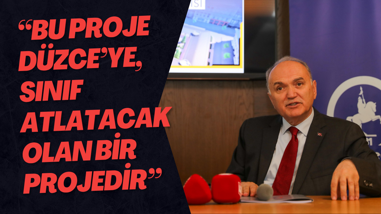Bu Proje Düzce’ye, Sınıf Atlatacak Olan Bir Projedir