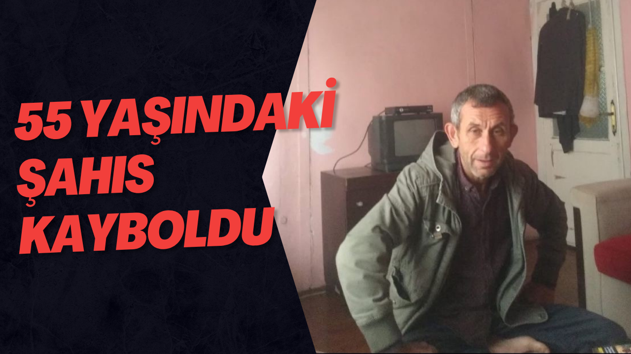 55 Yaşındaki Şahıs Kayboldu