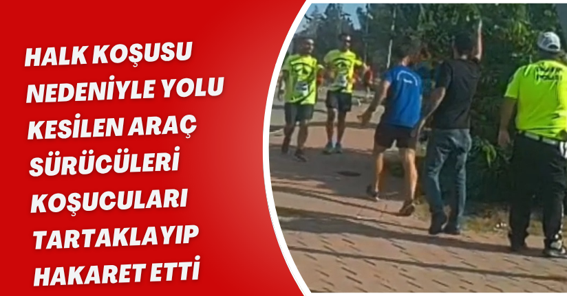 Halk koşusu nedeniyle yolu kesilen araç sürücüleri, koşucuları tartaklayıp hakaret etti