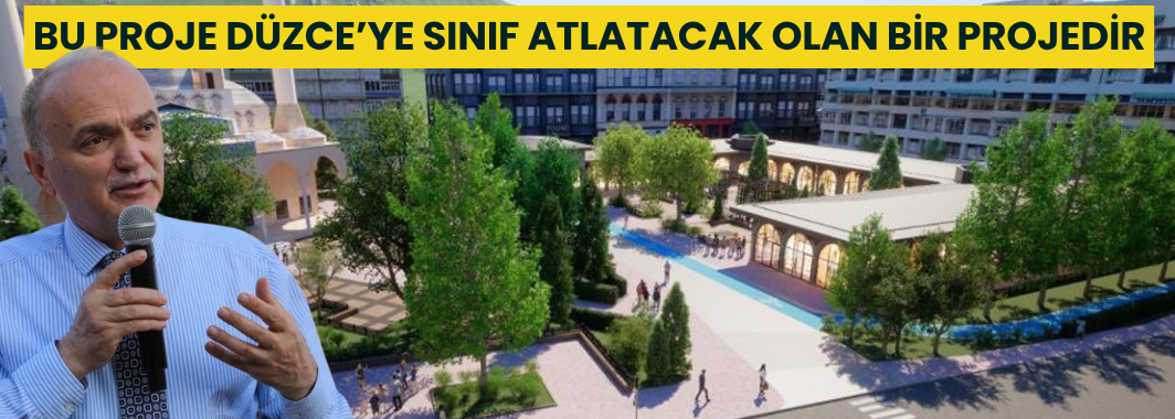 Bu Proje Düzce’ye, Sınıf Atlatacak Olan Bir Projedir