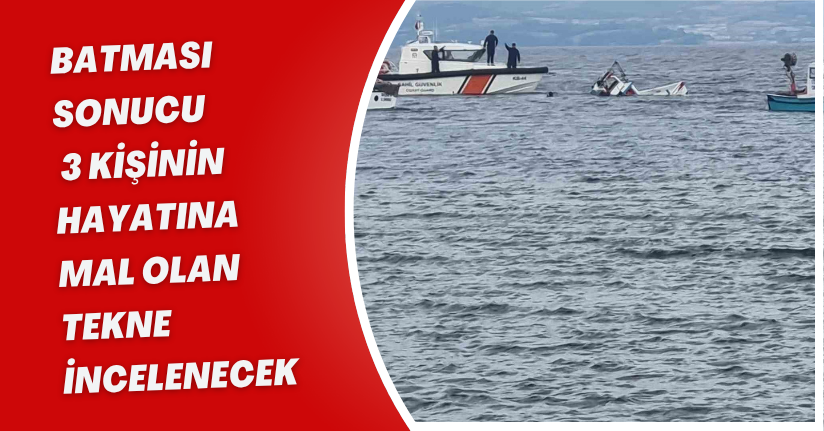 Batması sonucu 3 kişinin hayatına mal olan tekne incelenecek
