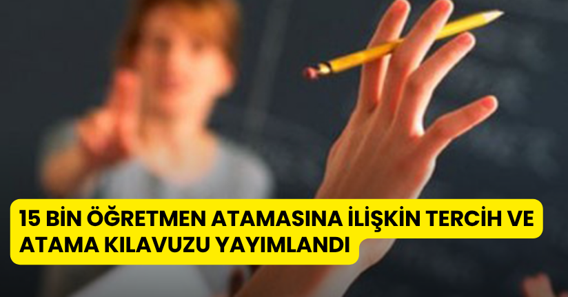 15 bin öğretmen atamasına ilişkin tercih ve atama kılavuzu yayımlandı
